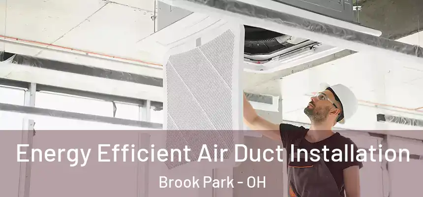  Energy Efficient Air Duct Installation Brook Park - OH